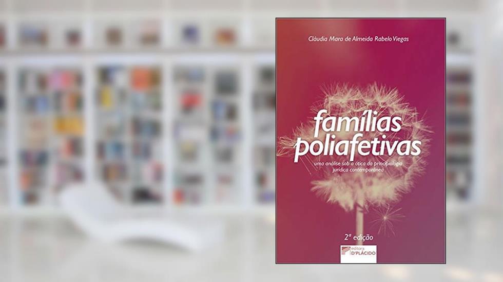 Famílias Poliafetivas: uma Análise sob a ótica da Principiologia Jurídica Contemporânea, do autor Cláudia Mara de Almeida Rabelo Viegas