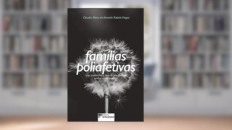 Famílias Poliafetivas: uma Análise sob a ótica da Principiologia Jurídica Contemporânea, do autor Cláudia Mara de Almeida Rabelo Viegas