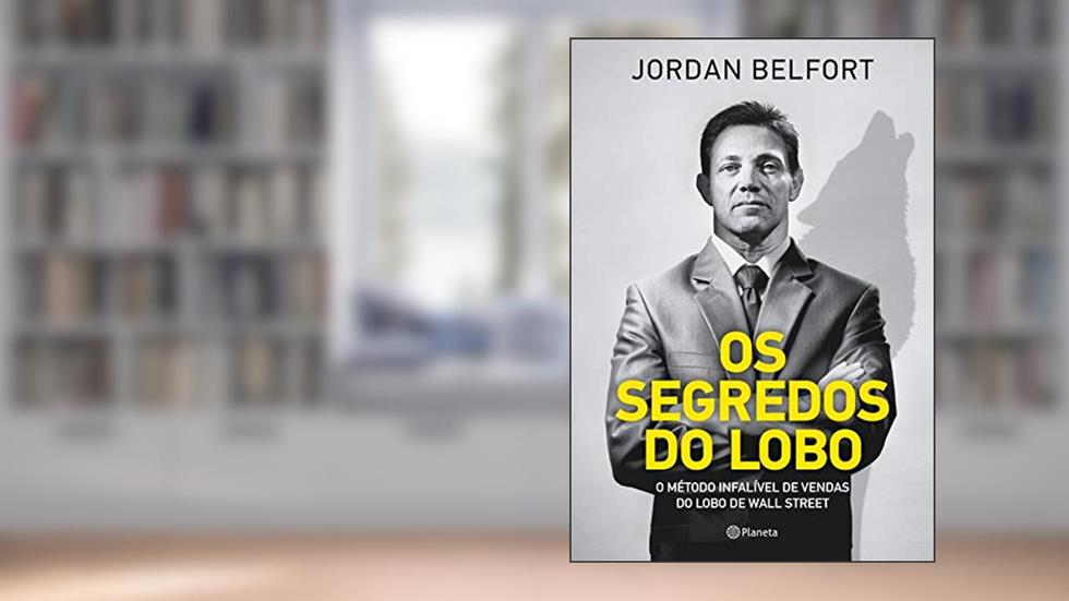 Os segredos do lobo: O método infalível de venda do Lobo de Wall Street, do autor Jordan Belfort
