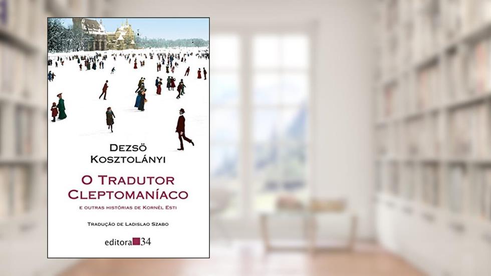 O tradutor cleptomaníaco: e outras histórias de Kornél Esti, do autor Dezsö Kosztolányi