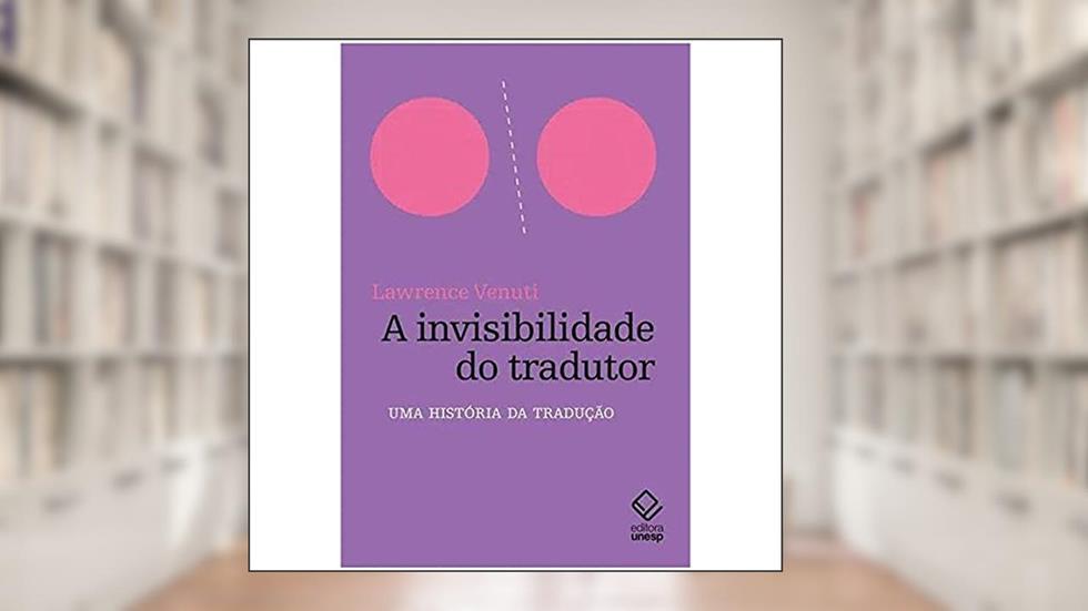 A invisibilidade do tradutor: Uma história da tradução, do autor Lawrence Venuti