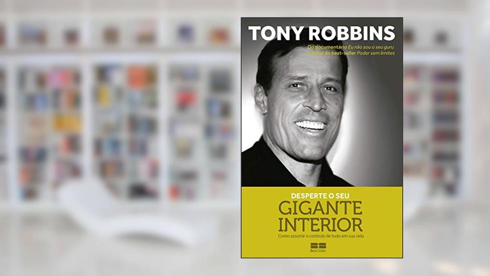 Desperte o seu gigante interior: Como assumir o controle de tudo em sua vida, do autor Tony Robbins