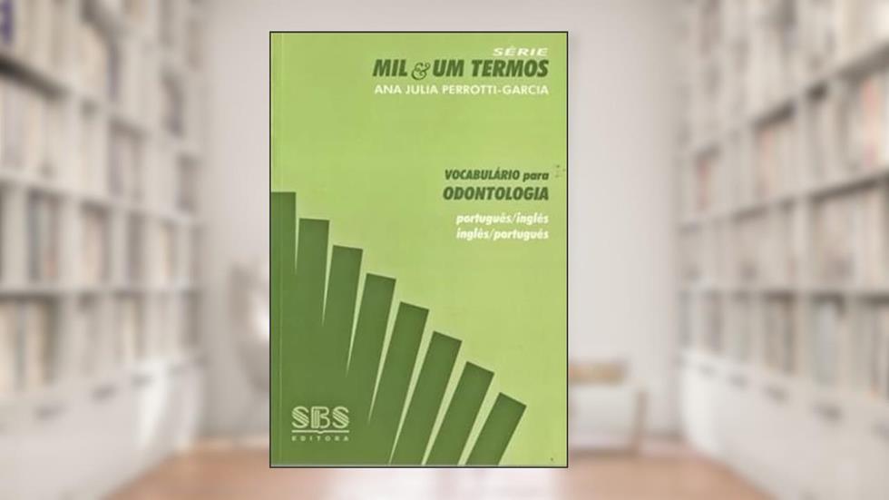 Vocabulário Para Odontologia - Português/Inglês-Inglês/Português - Série Mil & Um Termos, do autor ANA JULIA PERROTTI-GARCIA