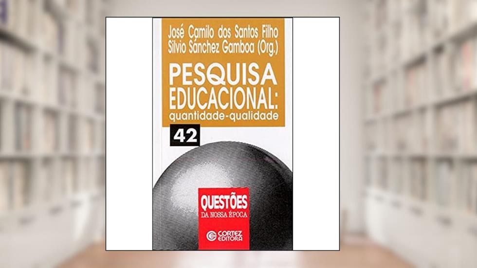 Pesquisa educacional: quantidade-qualidade, do autor José Camilo dos Santos Filho