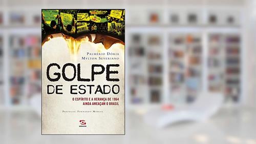 Capa de Golpe de Estado: O espírito e a herança de 1964 ainda ameaçam o Brasil, do autor Palmério Dória; Mylton Severiano