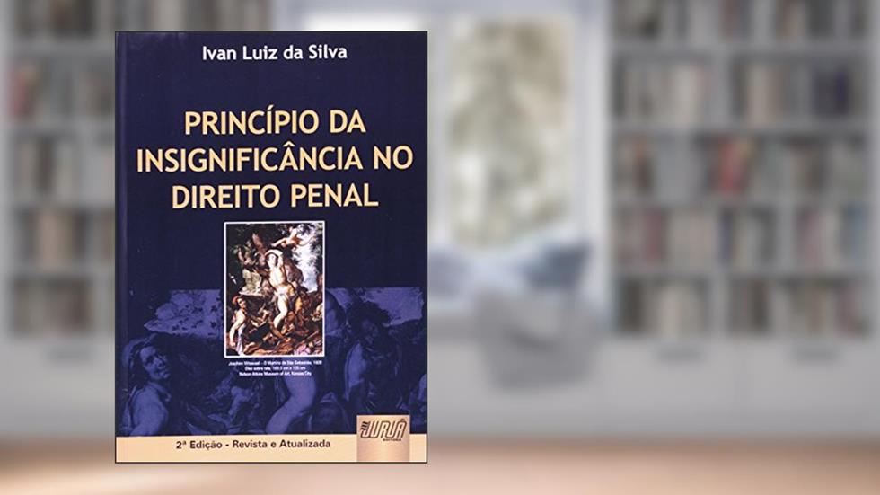 Princípio da Insignificância no Direito Penal, do autor Ivan Luiz da Silva