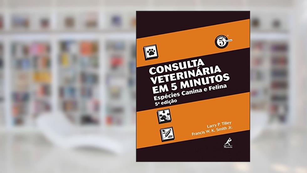 Consulta veterinária em 5 minutos: Espécies canina e felina, do autor Larry P. Tilley; Francis W. K. Smith Junior