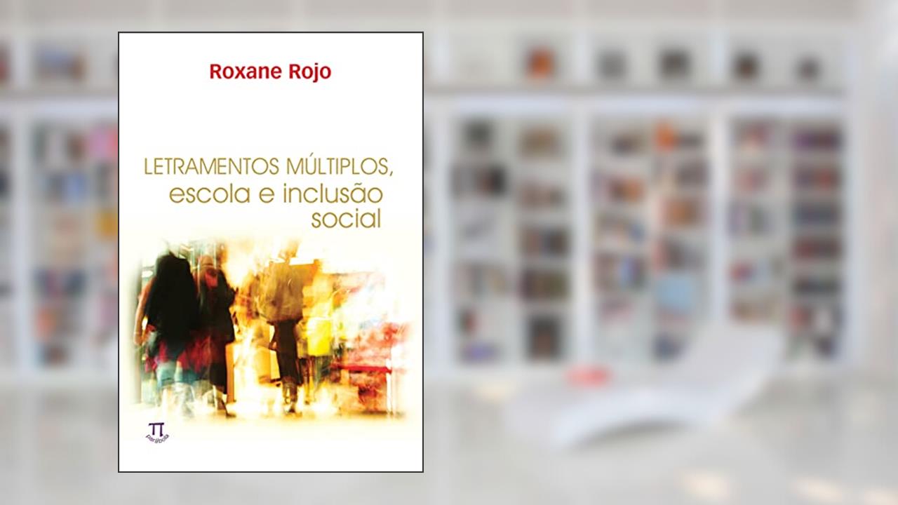 Letramentos Múltiplos. Escola e Inclusão Social, do autor Roxane Rojo
