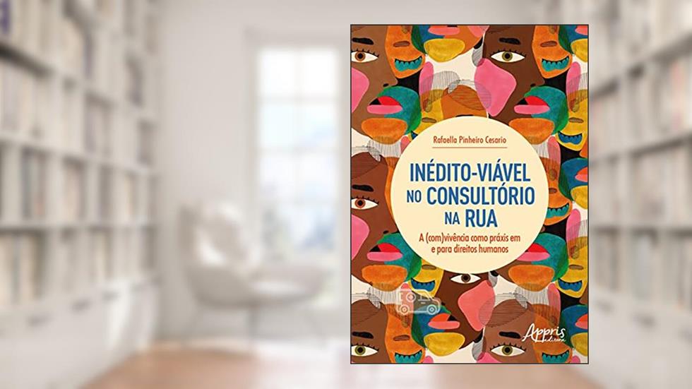 Inédito-viável no consultório na rua: a (com)vivência como práxis em e para direitos humanos, do autor Rafaella Pinheiro Cesario