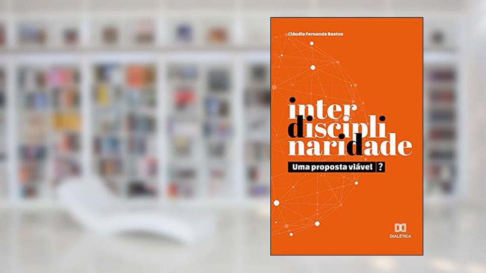 Interdisciplinaridade, uma proposta viável?, do autor Cláudia Fernanda Bastos