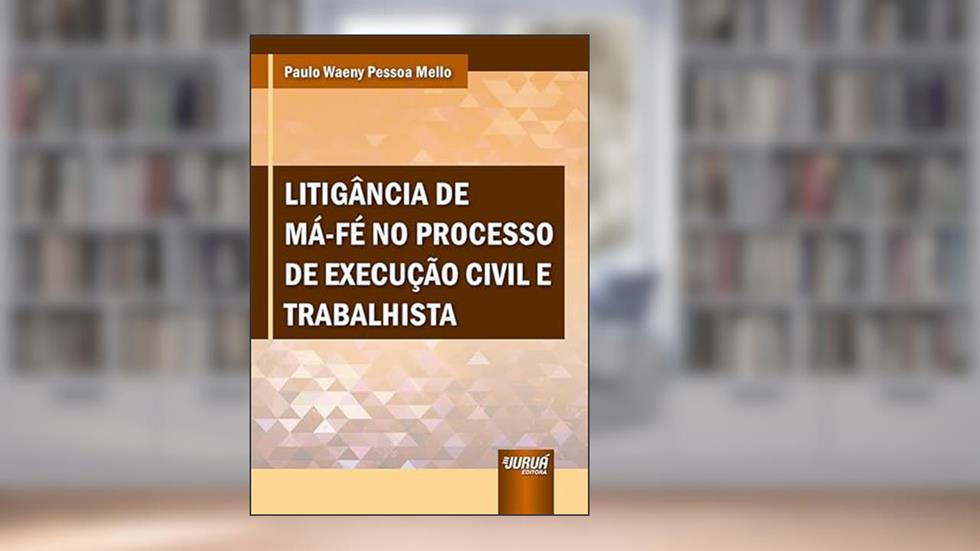 Litigância de Má-Fé no Processo de Execução Civil e Trabalhista, do autor Paulo Waeny Pessoa Mello