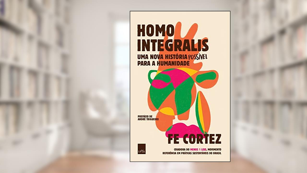 Homo Integralis: Uma nova história possível para a humanidade, do autor Fe Cortez