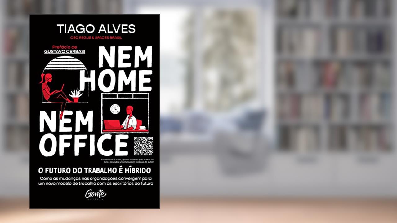 Nem home nem office: Como as mudanças nas organizações convergem para um novo modelo de trabalho com os escritórios do futuro, do autor Tiago Alves