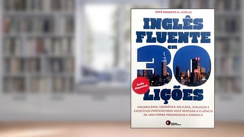 Capa de Inglês fluente em 30 lições: Vocabulário, Gramática Aplicada, Diálogos e Exercícios Práticos Para Você Reativar a Fluência de uma Forma Progressiva e Dinâmica, do autor Jose Roberto A. Igreja