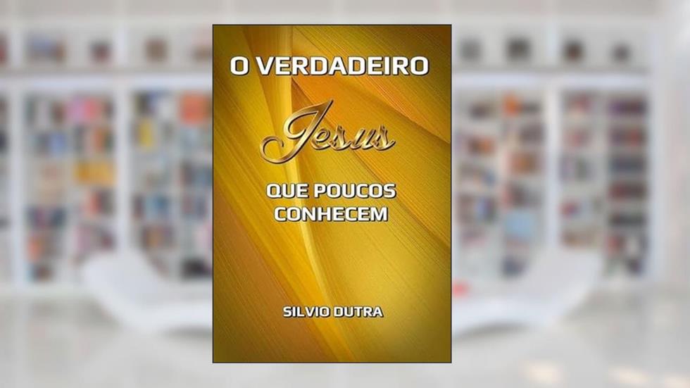 O Verdadeiro Jesus que Poucos Conhecem, do autor Silvio Dutra