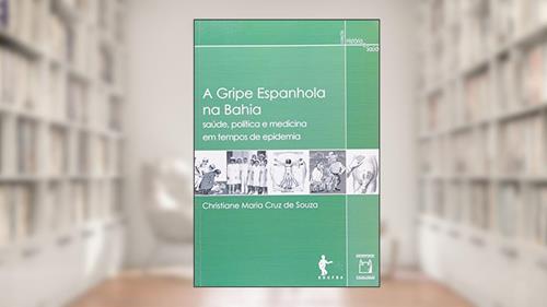 Capa de A Gripe Espanhola na Bahia: Saúde, política e medicina em tempos de epidemia, do autor Christiane Maria Cruz de Souza