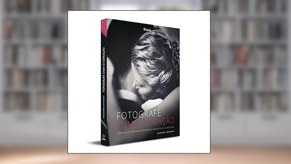 Fotografe com o Coração Técnicas Criativas Para Capturar os Momentos que Importam, do autor Joe Buissink; Skip Cohen