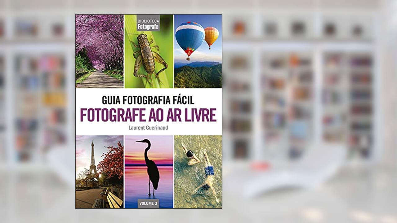 Guia Fotografia Fácil Volume 3: Fotografe ao ar livre, do autor Laurent Guerinaud