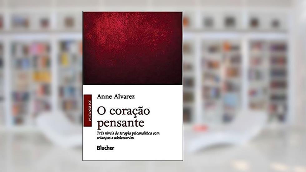 O Coração Pensante: Três Níveis de Terapia Psicanalítica com Crianças e Adolescentes, do autor Anne Alvarez