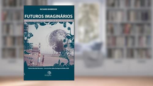 Capa de Futuros Imaginários Das Máquinas Pensantes À Aldeia Global, do autor Richard Barbrook