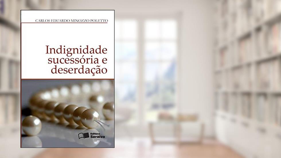 Indignidade sucessória e deserdação - 1ª edição de 2012, do autor Carlos Eduardo Minozzo Poletto