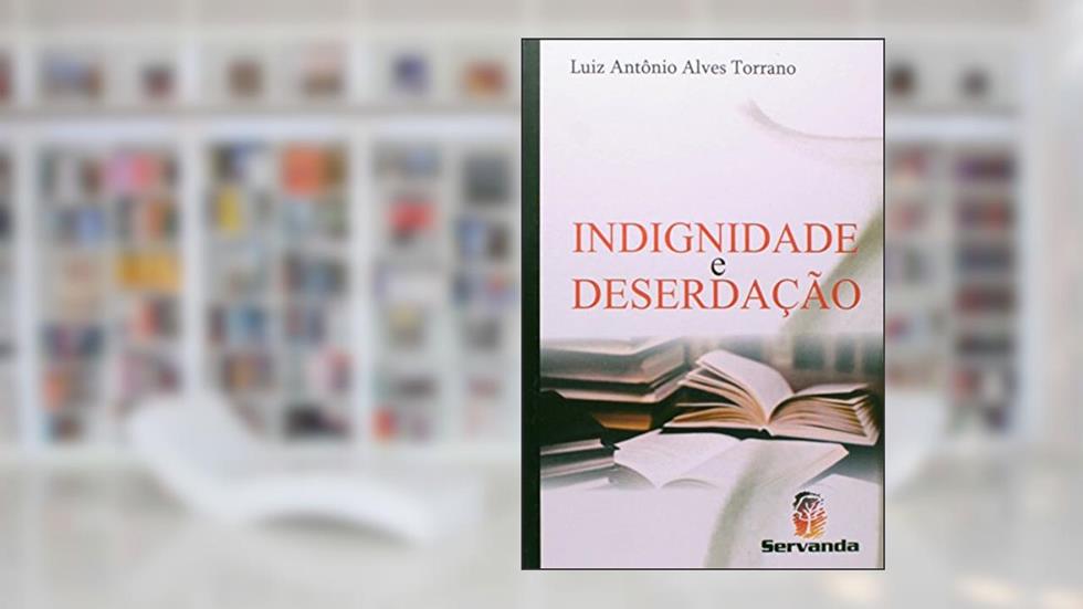Indignidade e Deserdação, do autor Luiz Antonio Alves Torrano