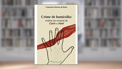 Capa de Crime de homicídio: análise da conduta de caim e abel, do autor Francisco Nunes de Brito