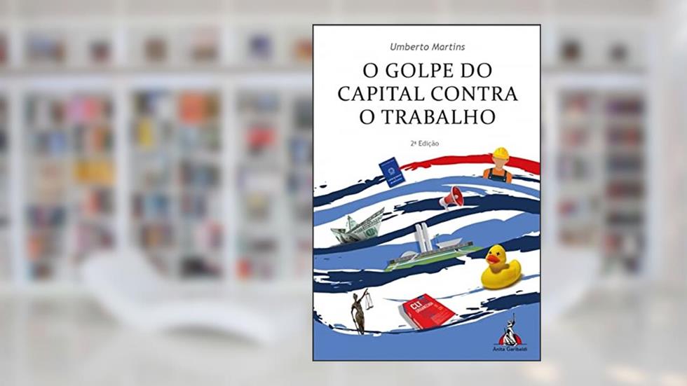 O Golpe do Capital Contra o Trabalho, do autor Umberto Martins