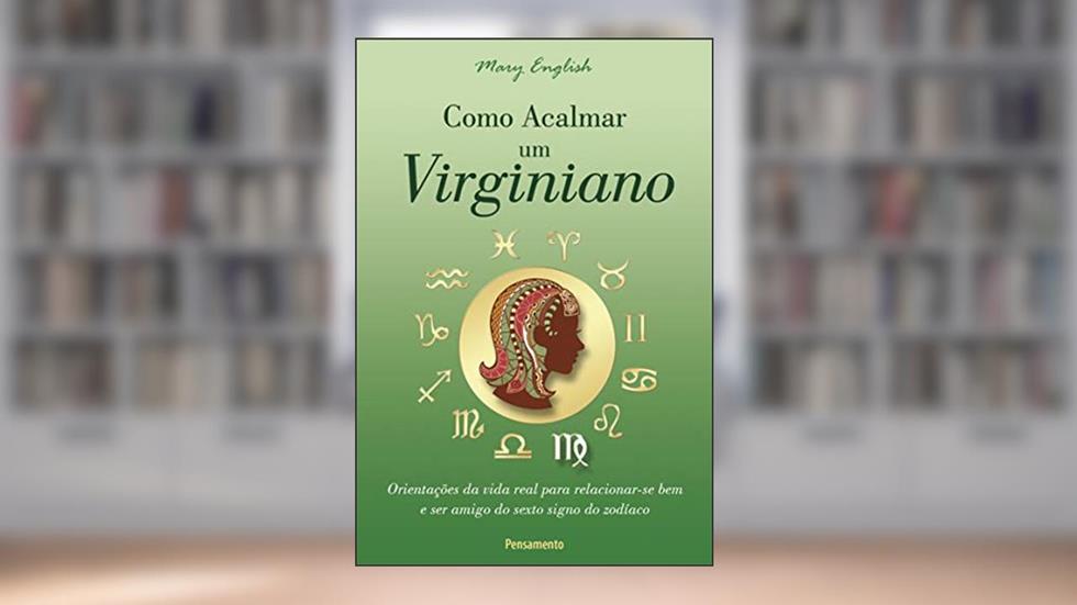 Como Acalmar um Virginiano: Orientações da Vida Real Para Relacionar-se bem e ser Amigo do Sexto Signo do Zodíaco, do autor Mary English