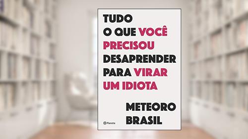 Capa de Tudo o que você precisou desaprender para virar um idiota, do autor Meteoro Brasil