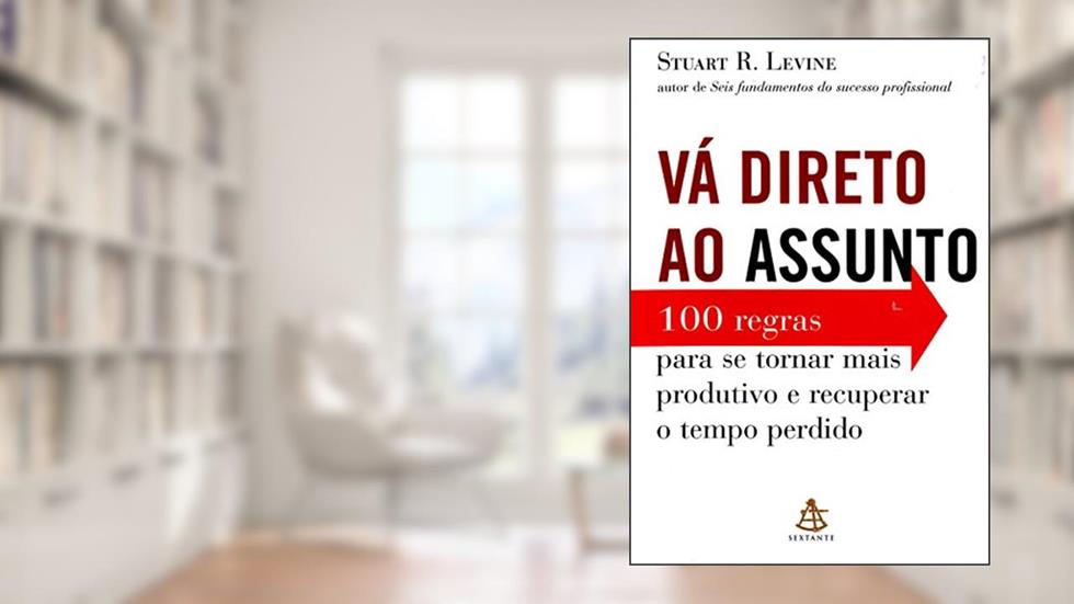 Vá Direto Ao Assunto, do autor Stuart R. Levine