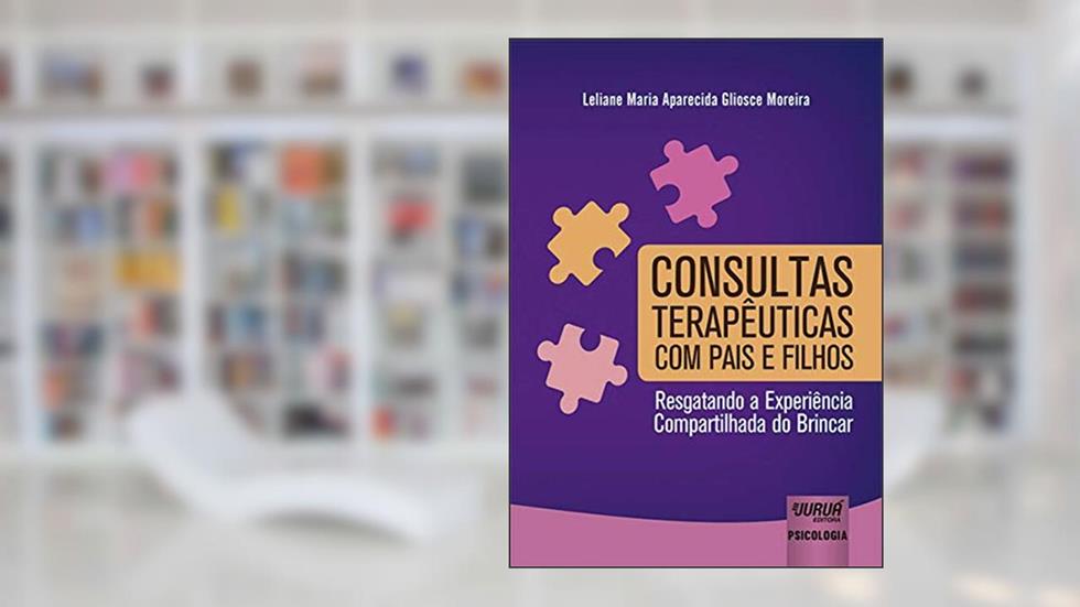 Consultas Terapêuticas com Pais e Filhos - Resgatando a Experiência Compartilhada do Brincar, do autor Leliane Maria Aparecida Gliosce Moreira