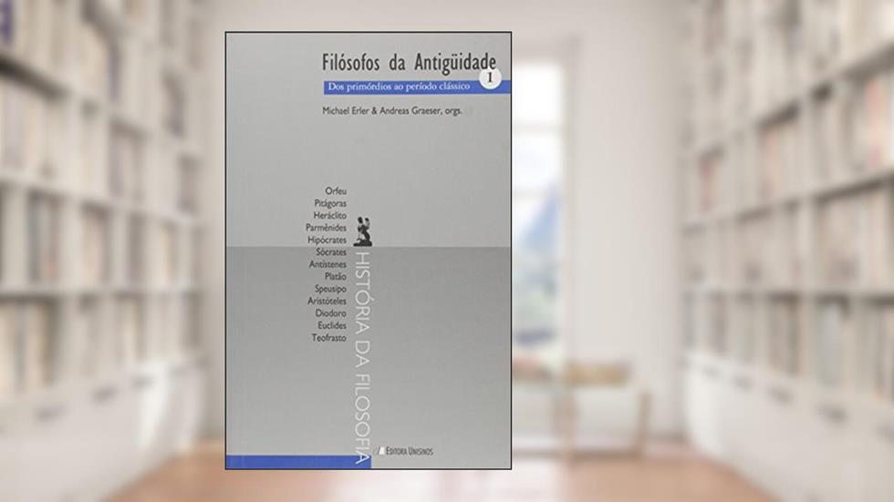 Filosofos Da Antiguidade - V. 01 - Dos Primordios Ao Periodo Classico, do autor Andreas Graeser; Michael Erler