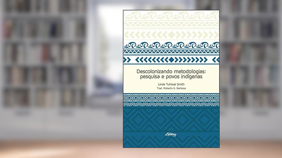 Descolonizando Metodologias: Pesquisa e Povos Indígenas, do autor Linda Tuhiwai Smith