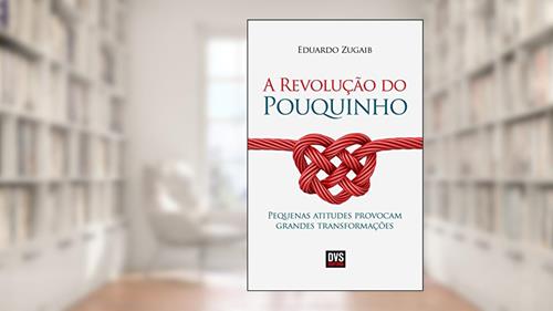 Capa de A Revolução do Pouquinho: pequenas atitudes provocam grandes transformações., do autor Eduardo Zugaib