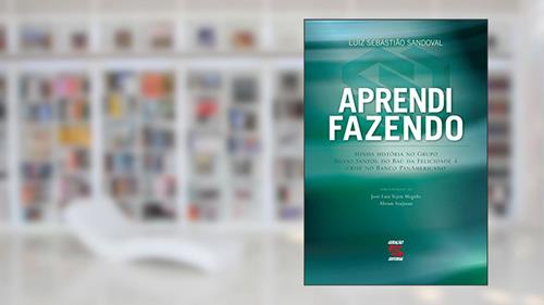Aprendi fazendo: Minha história no Grupo Silvio Santos, do Baú da Felicidade à crise do Banco Panamericano, do autor Luiz Sebastião Sandoval