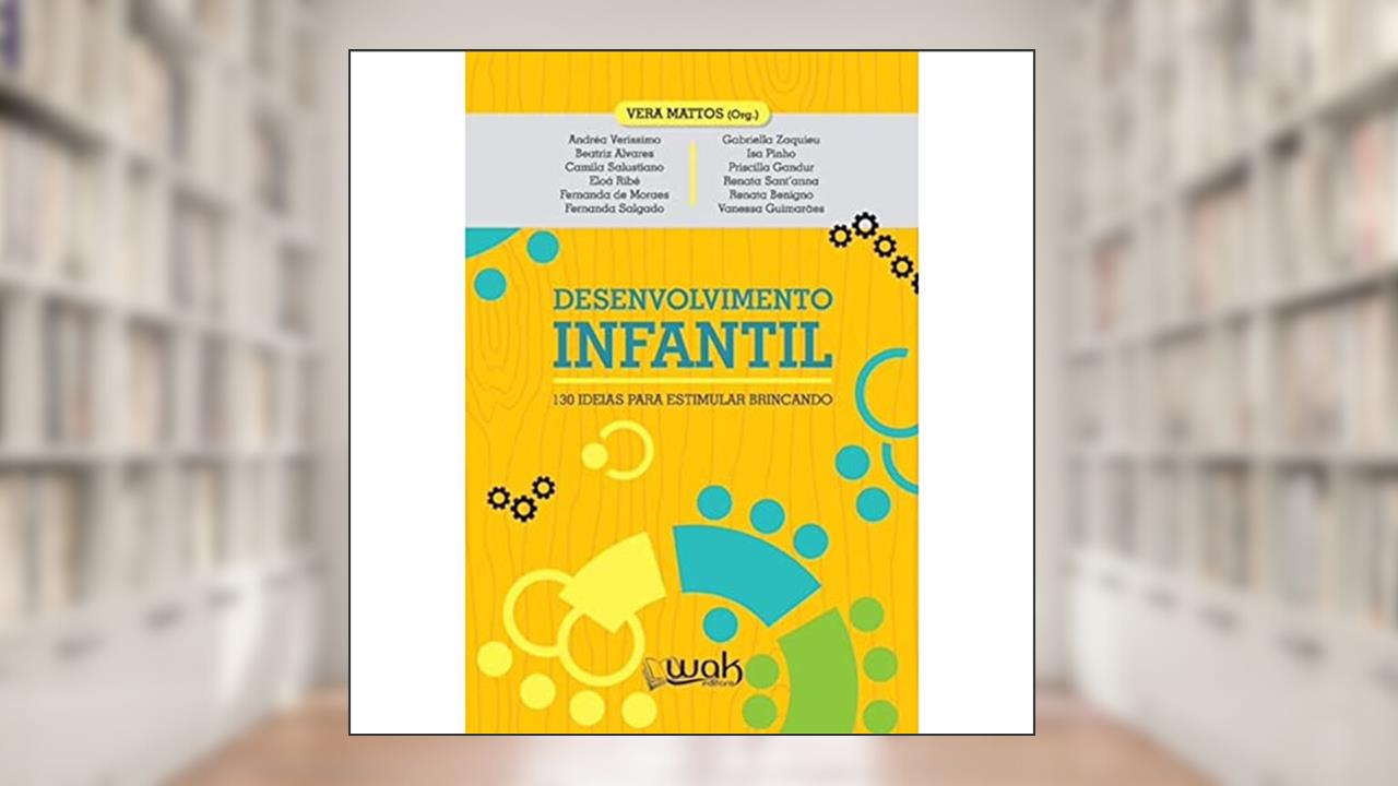 Desenvolvimento Infantil. 130 Ideias Para Estimular Brincando, do autor Vera Mattos