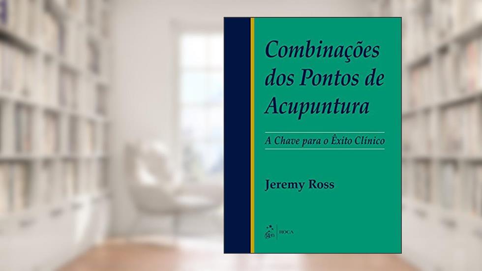 Combinações dos Pontos de Acupuntura - A Chave para o Êxito Clínico, do autor Jeremy ROSS