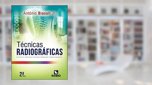 Capa de Técnicas Radiográficas: Princípios Físicos, Anatomia Básica, Posicionamento, Radiologia Digital, Tomografia Computadorizada, do autor Antônio Biasoli Jr.