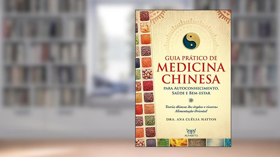 Guia Prático de Medicina Chinesa: Para Autoconhecimento, Saúde e Bem-estar, do autor Dra. Ana Clélia Mattos