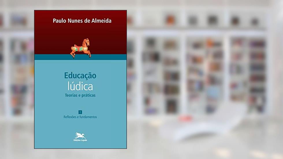 Educação lúdica - Vol. 1: Volume 1 - Teorias e práticas: Reflexões e fundamentos, do autor Paulo Nunes de Almeida