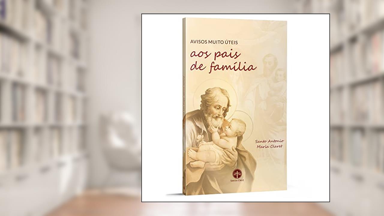 Avisos Muito Úteis aos Pais de Família, do autor Santo António Maria Claret