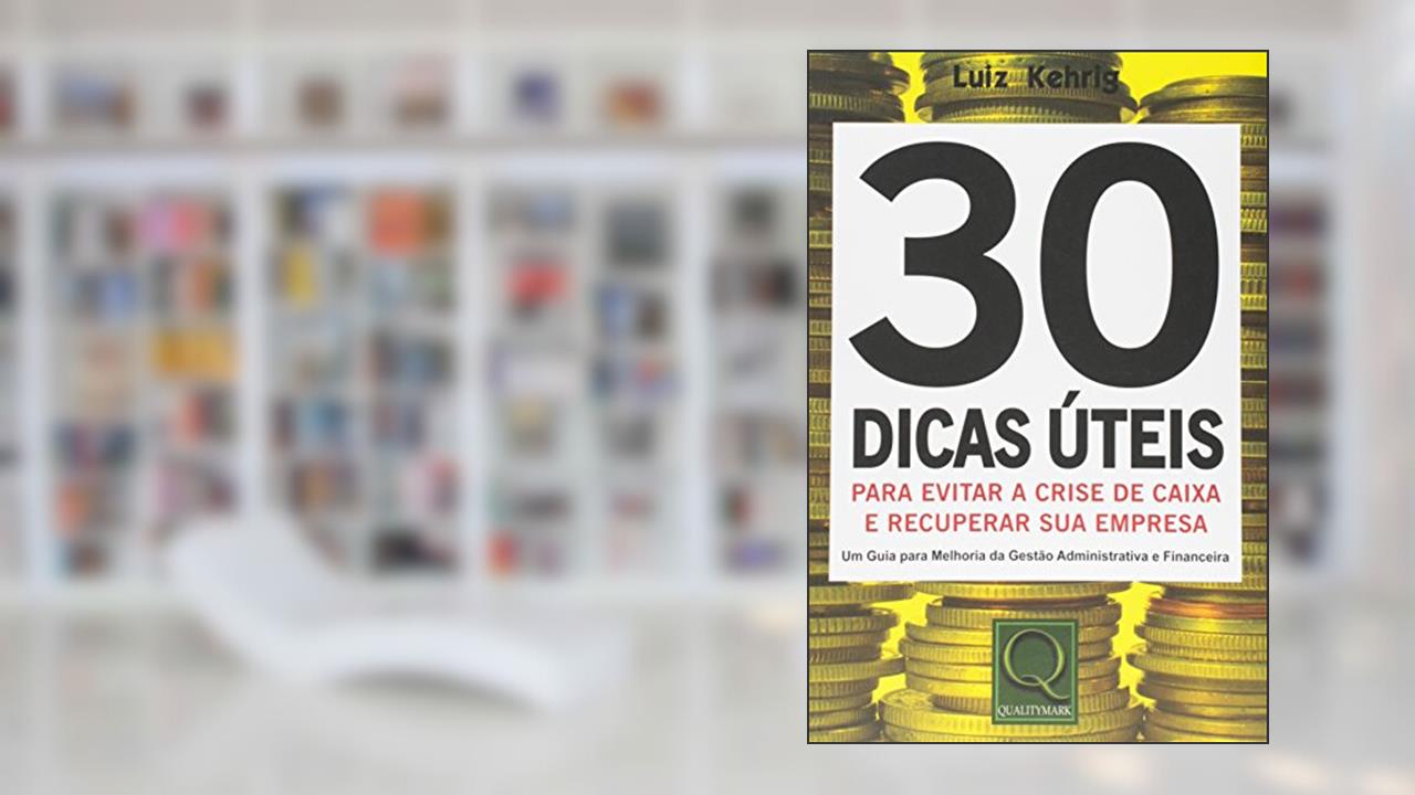 30 Dicas Úteis Para Evitar a Crise de Caixa e Recuperar a Sua Empresa, do autor Luiz Kehrig