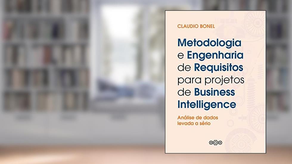 Metodologia E Engenharia De Requisitos Para Projetos De Business Intelligence, do autor Claudio Bonel
