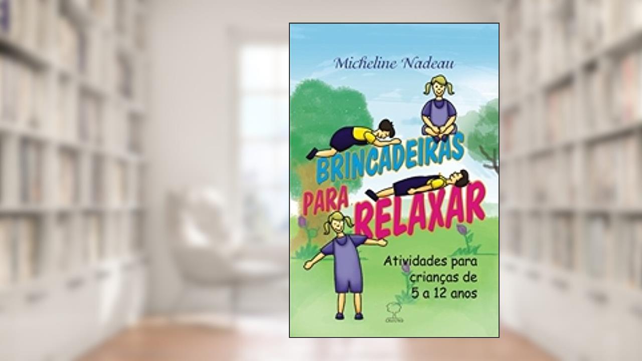 Brincadeiras Para Relaxar: Atividades Para Crianças de 5 a 12 Anos, do autor Micheline Nadeau