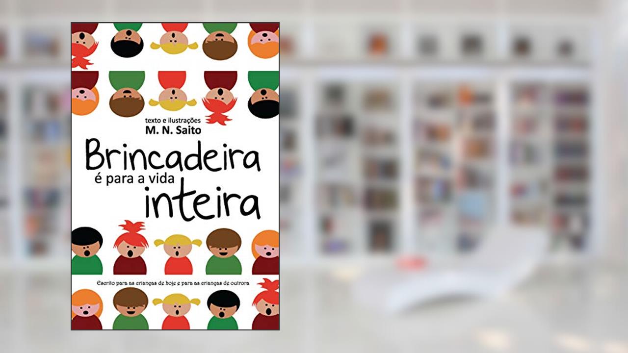 Brincadeira é Para a Vida Inteira, do autor M. N. Saito