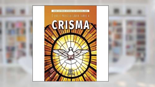 Capa de O que e Preciso Saber Sobre a Crisma, do autor SDN Dom Antônio Afonso de Miranda