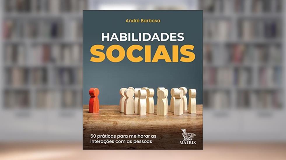Habilidades sociais: 50 práticas para melhorar as interações com as pessoas, do autor André Barbosa