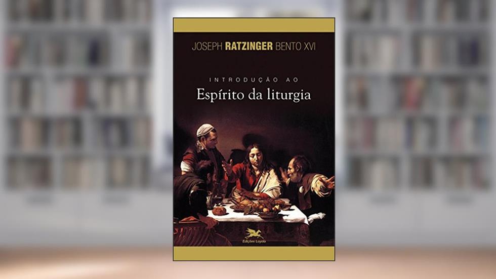 Introdução ao espírito da liturgia, do autor Joseph (Bento XVI) Ratzinger