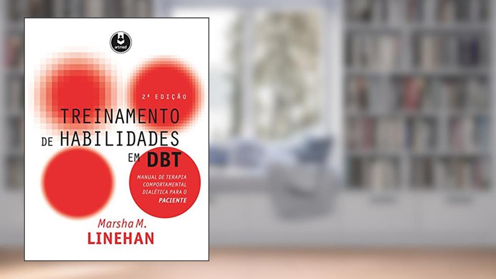 Treinamento de Habilidades em DBT: Manual de Terapia Comportamental Dialética para o Paciente, do autor Marsha M. Linehan